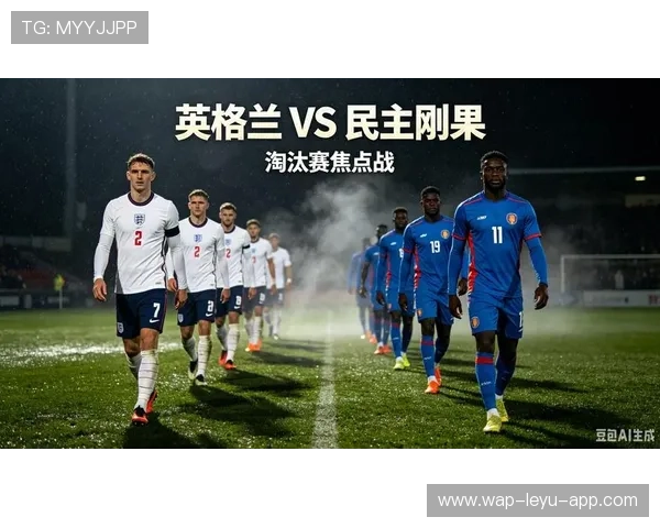 2026世界杯英格兰vs刚果民主共和国比赛回顾：32强焦点战